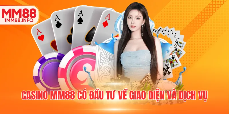 Casino MM88 có đầu tư về giao diện và dịch vụ