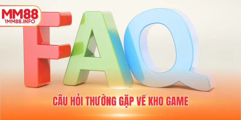 Câu hỏi thường gặp về kho game