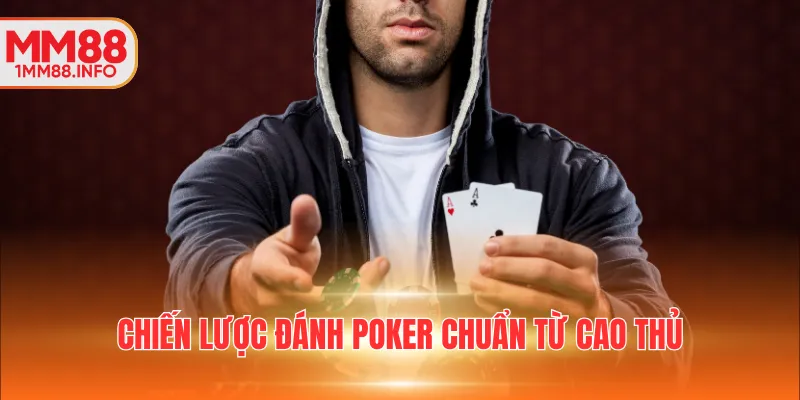 Chiến lược đánh Poker chuẩn từ cao thủ