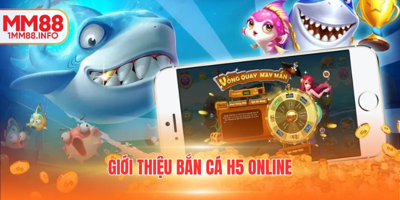 Giới thiệu bắn cá H5 online