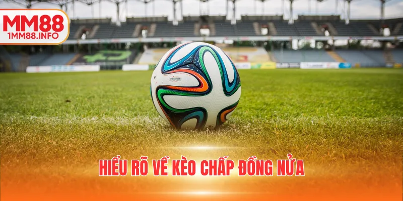 Hiểu rõ về kèo chấp đồng nửa