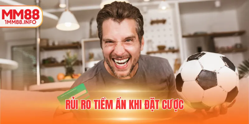 Rủi ro tiềm ẩn khi đặt cược