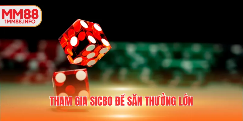 Tham gia sicbo để săn thưởng lớn