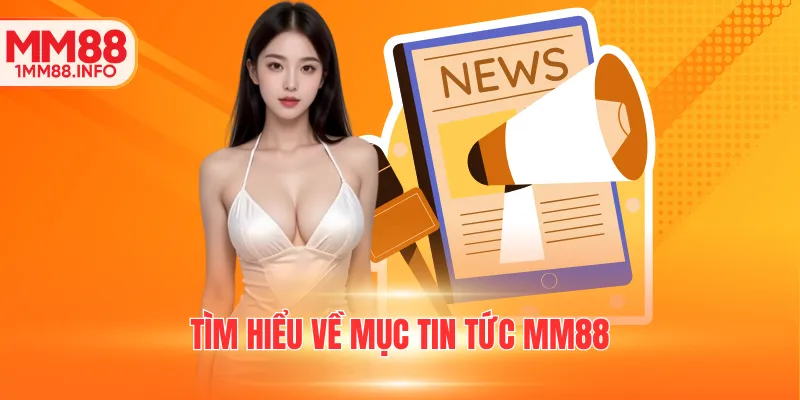 Tìm hiểu về mục tin tức MM88